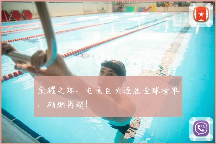 荣耀之路,电竞巨头逐鹿全球榜单,硝烟再起!