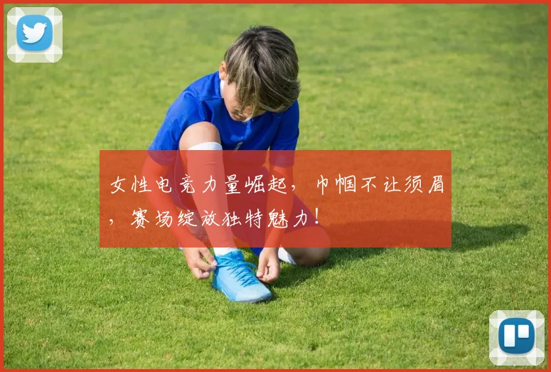 女性电竞力量崛起，巾帼不让须眉，赛场绽放独特魅力！