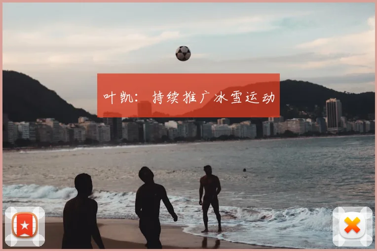 叶凯:持续推广冰雪运动