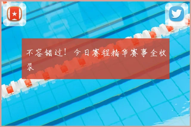 不容错过!今日赛程精华赛事全收录