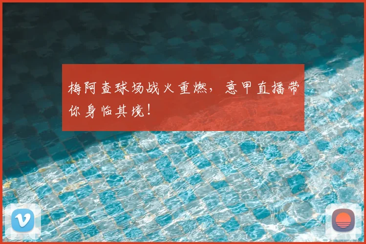 梅阿查球场战火重燃,意甲直播带你身临其境!