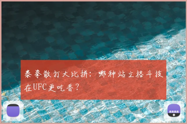 泰拳散打大比拼:哪种站立格斗技在UFC更吃香?